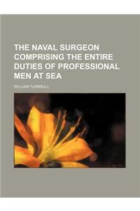 The Naval Surgeon Comprising the Entire Duties of Professional Men at Sea