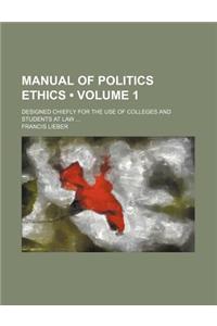 Manual of Politics Ethics (Volume 1); Designed Chiefly for the Use of Colleges and Students at Law