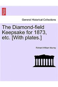 The Diamond-Field Keepsake for 1873, Etc. [with Plates.]