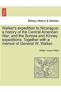 Walker's Expedition to Nicaragua; A History of the Central American War; And the Sonora and Kinney Expeditions. Together with a Memoir of General W. Walker.