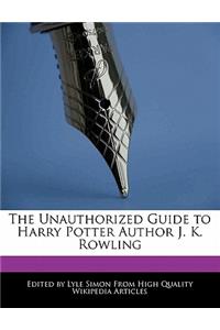 The Unauthorized Guide to Harry Potter Author J. K. Rowling