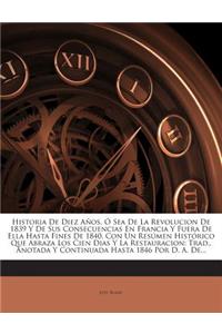 Historia De Diez Años, Ó Sea De La Revolucion De 1839 Y De Sus Consecuencias En Francia Y Fuera De Ella Hasta Fines De 1840, Con Un Resúmen Histórico Que Abraza Los Cien Dias Y La Restauracion