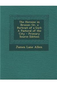 Heroine in Bronze; Or, a Portrait of a Girl: A Pastoral of the City