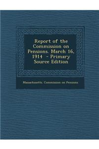 Report of the Commission on Pensions. March 16, 1914