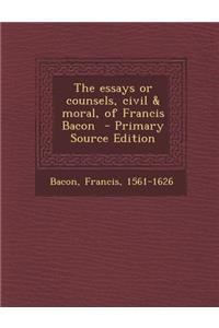 The Essays or Counsels, Civil & Moral, of Francis Bacon