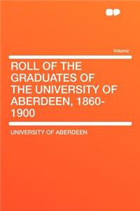 Roll of the Graduates of the University of Aberdeen, 1860-1900 Volume No.18, 1906