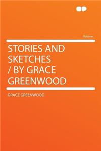 Stories and Sketches / By Grace Greenwood