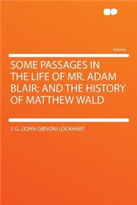 Some Passages in the Life of Mr. Adam Blair; And the History of Matthew Wald