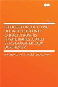 Recollections of a Long Life, with Additional Extracts from His Private Diaries
