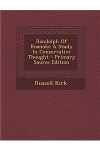 Randolph of Roanoke a Study in Conservative Thought