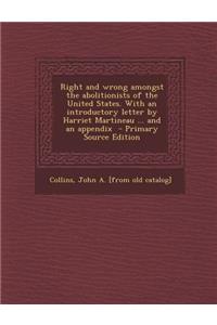 Right and Wrong Amongst the Abolitionists of the United States. with an Introductory Letter by Harriet Martineau ... and an Appendix