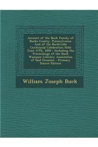 Account of the Buck Family of Bucks County, Pennsylvania: And of the Bucksville Centennial Celebration Held June 11th, 1892: Including the Proceedings of the Buck Wampun Literary Association of Said Occasion - Primary Source Edition