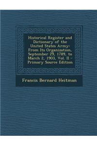 Historical Register and Dictionary of the United States Army: From Its Organization, September 29, 1789, to March 2, 1903, Vol. II