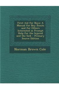 First Aid for Boys: A Manual for Boy Scouts and for Others Interested in Prompt Help for the Injured and the Sick