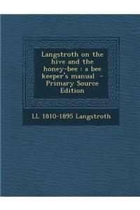 Langstroth on the Hive and the Honey-Bee: A Bee Keeper's Manual