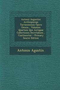 Antonii Augustini Archiepiscopi Tarraconensis Opera Omnia... Volumen Quartum Quo Antiquae Collectiones Decretalium... Continentur