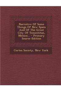 Narrative of Some Things of New Spain and of the Great City of Temestitan, Mexico...