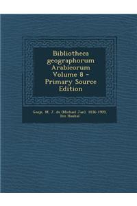 Bibliotheca Geographorum Arabicorum Volume 8 - Primary Source Edition