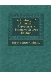 A History of American Privateers - Primary Source Edition