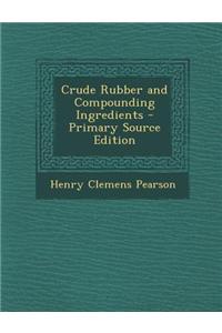 Crude Rubber and Compounding Ingredients - Primary Source Edition