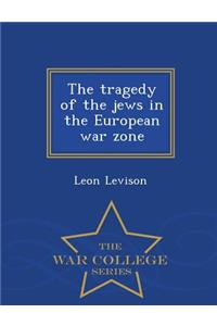 The Tragedy of the Jews in the European War Zone - War College Series