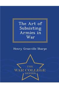 The Art of Subsisting Armies in War - War College Series