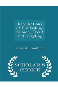 Recollections of Fly Fishing Salmon, Trout and Grayling - Scholar's Choice Edition