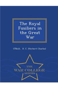 The Royal Fusiliers in the Great War - War College Series