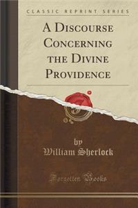 A Discourse Concerning the Divine Providence (Classic Reprint)