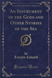 An Instrument of the Gods and Other Stories of the Sea (Classic Reprint)