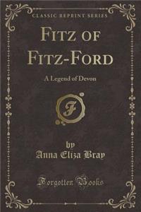 Fitz of Fitz-Ford: A Legend of Devon (Classic Reprint)