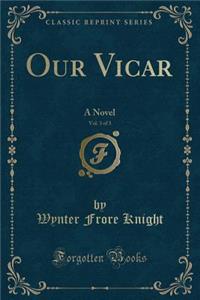 Our Vicar, Vol. 3 of 3: A Novel (Classic Reprint)