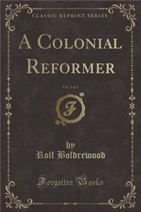 A Colonial Reformer, Vol. 2 of 3 (Classic Reprint)