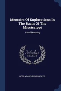 Memoirs Of Explorations In The Basin Of The Mississippi