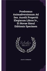 Prodromus Animadversionum Ad Sex. Aurelii Propertii Elegiarum Libros IV., Et Novae Simul Editionis Specimen