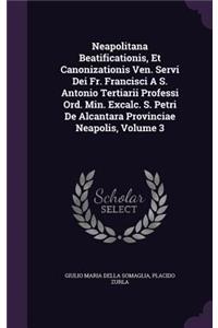 Neapolitana Beatificationis, Et Canonizationis Ven. Servi Dei Fr. Francisci A S. Antonio Tertiarii Professi Ord. Min. Excalc. S. Petri De Alcantara Provinciae Neapolis, Volume 3