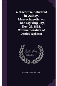 Discourse Delivered in Quincy, Massachusetts, on Thanksgiving Day, Nov. 25, 1852, Commemorative of Daniel Webster