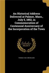 An Historical Address Delivered at Palmer, Mass., July 5, 1852, in Commemoration of Centennial Anniversary of the Incorporation of the Town