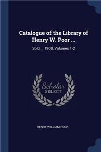 Catalogue of the Library of Henry W. Poor ...