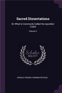 Sacred Dissertations: On What Is Commonly Called the Apostles' Creed; Volume 2