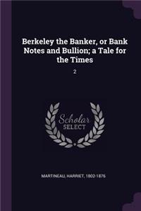 Berkeley the Banker, or Bank Notes and Bullion; A Tale for the Times