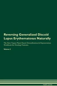 Reversing Generalized Discoid Lupus Erythematosus Naturally The Raw Vegan Plant-Based Detoxification & Regeneration Workbook for Healing Patients. Volume 2