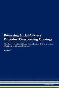 Reversing Social Anxiety Disorder: Overcoming Cravings the Raw Vegan Plant-Based Detoxification & Regeneration Workbook for Healing Patients. Volume 3