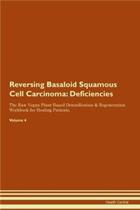 Reversing Basaloid Squamous Cell Carcinoma: Deficiencies The Raw Vegan Plant-Based Detoxification & Regeneration Workbook for Healing Patients. Volume 4