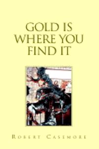 GOLD IS WHERE YOU FIND IT