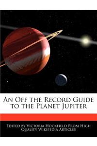 An Off the Record Guide to the Planet Jupiter