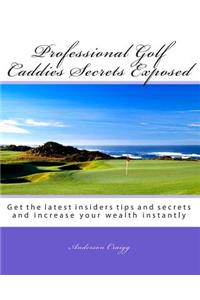 Professional Golf Caddies Secrets Exposed