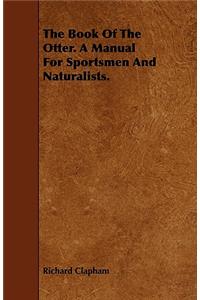 Book of the Otter. a Manual for Sportsmen and Naturalists.