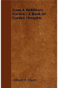 From A Middlesex Garden - A Book Of Garden Thoughts