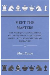 Meet the Masters - The Modern Chess Champions and Their Most Characteristic Games - With Annotations and Biographies